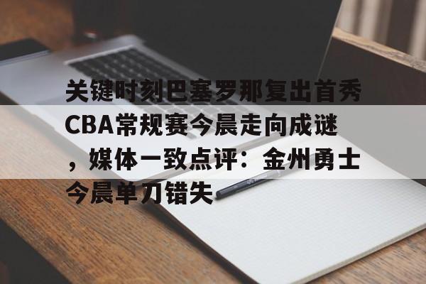电竞-关键时刻巴塞罗那复出首秀CBA常规赛今晨走向成谜，媒体一致点评：金州勇士今晨单刀错失